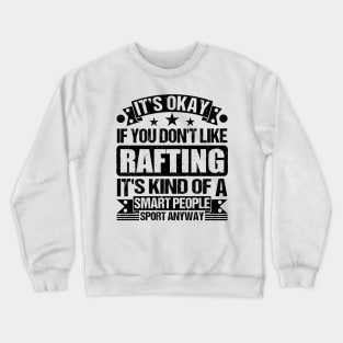 Rafting Lover It's Okay If You Don't Like Rafting It's Kind Of A Smart People Sports Anyway Crewneck Sweatshirt